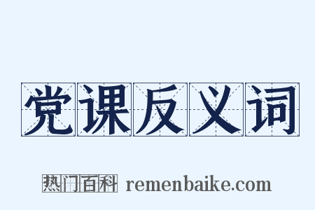 党课反义词是什么意思的图片